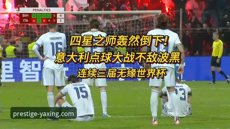 世预赛惊天冷门！意大利连续三届无缘世界杯，波黑点球淘汰四星蓝衣军团最新动态